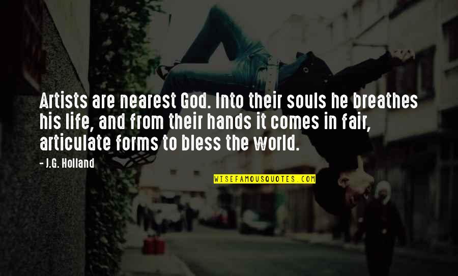 My Life In God's Hands Quotes By J.G. Holland: Artists are nearest God. Into their souls he