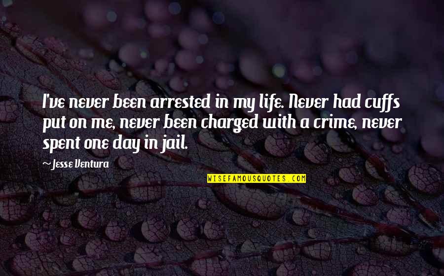 My Life In One Quotes By Jesse Ventura: I've never been arrested in my life. Never