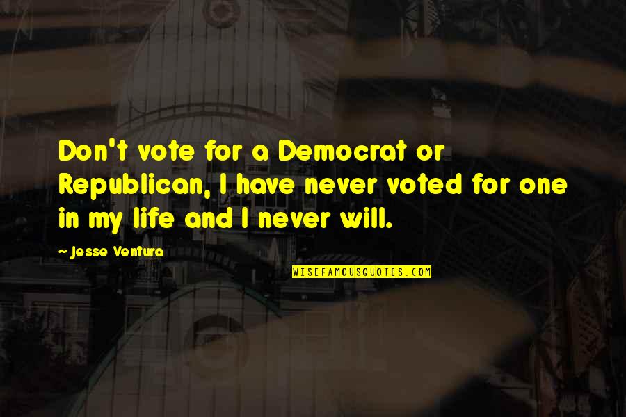 My Life In One Quotes By Jesse Ventura: Don't vote for a Democrat or Republican, I
