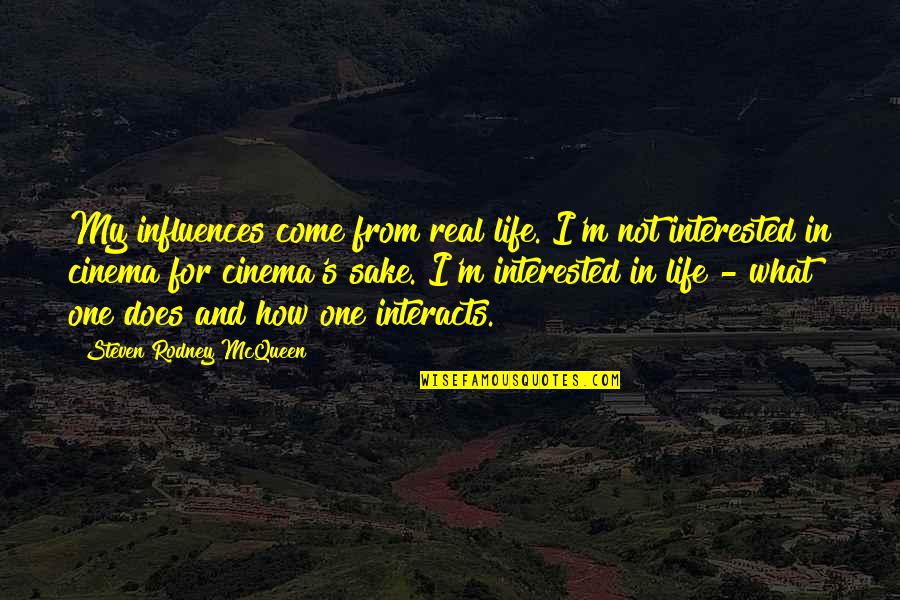 My Life In One Quotes By Steven Rodney McQueen: My influences come from real life. I'm not