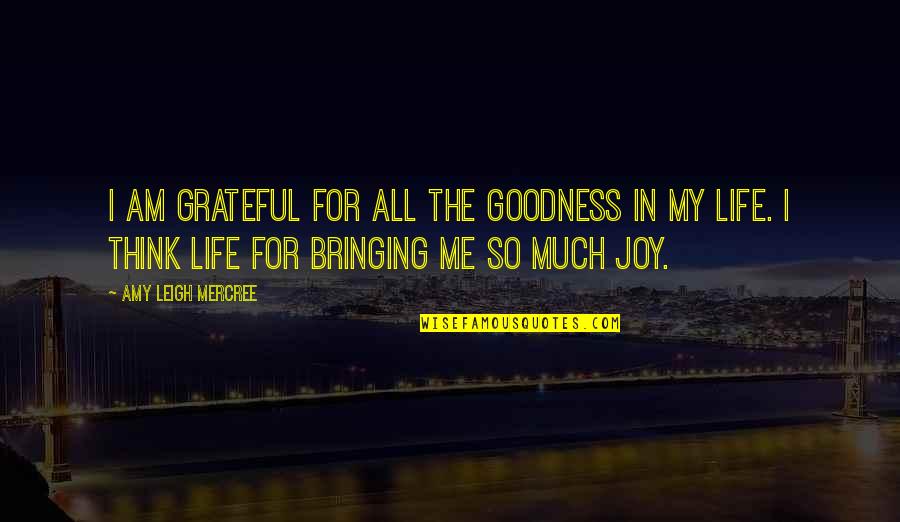 My Life In Quotes Quotes By Amy Leigh Mercree: I am grateful for all the goodness in