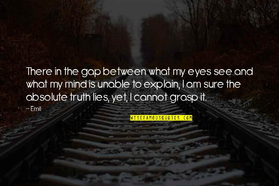 My Life In Quotes Quotes By Emil: There in the gap between what my eyes