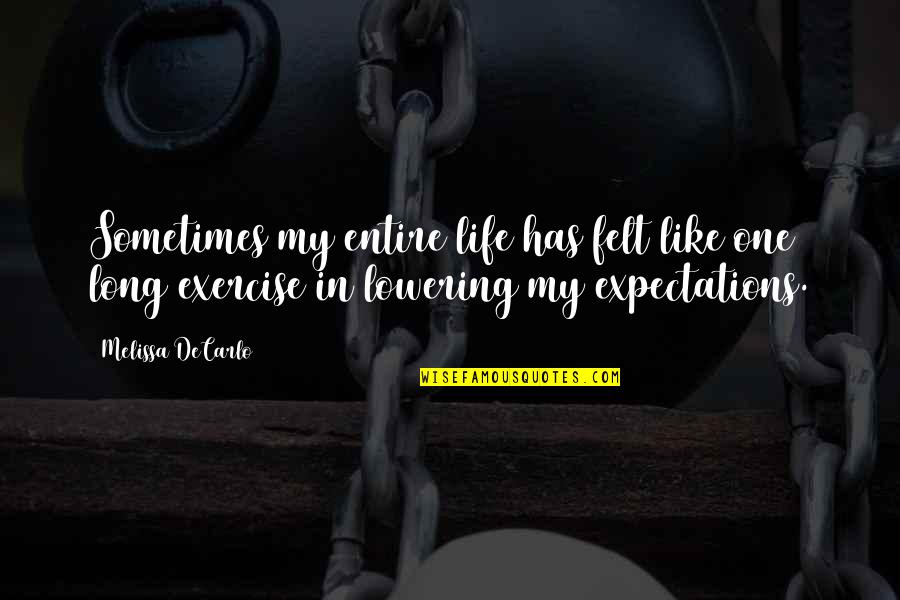 My Life In Quotes Quotes By Melissa DeCarlo: Sometimes my entire life has felt like one