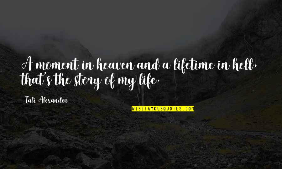 My Life In Quotes Quotes By Tali Alexander: A moment in heaven and a lifetime in