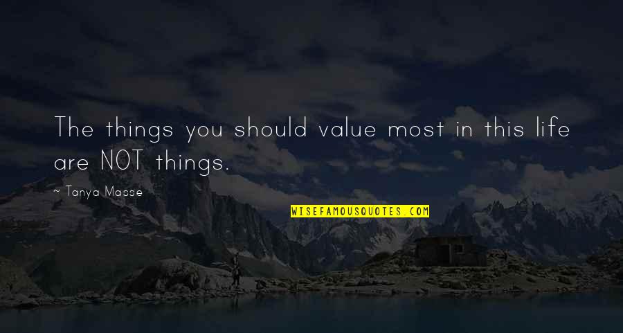 My Life In Quotes Quotes By Tanya Masse: The things you should value most in this
