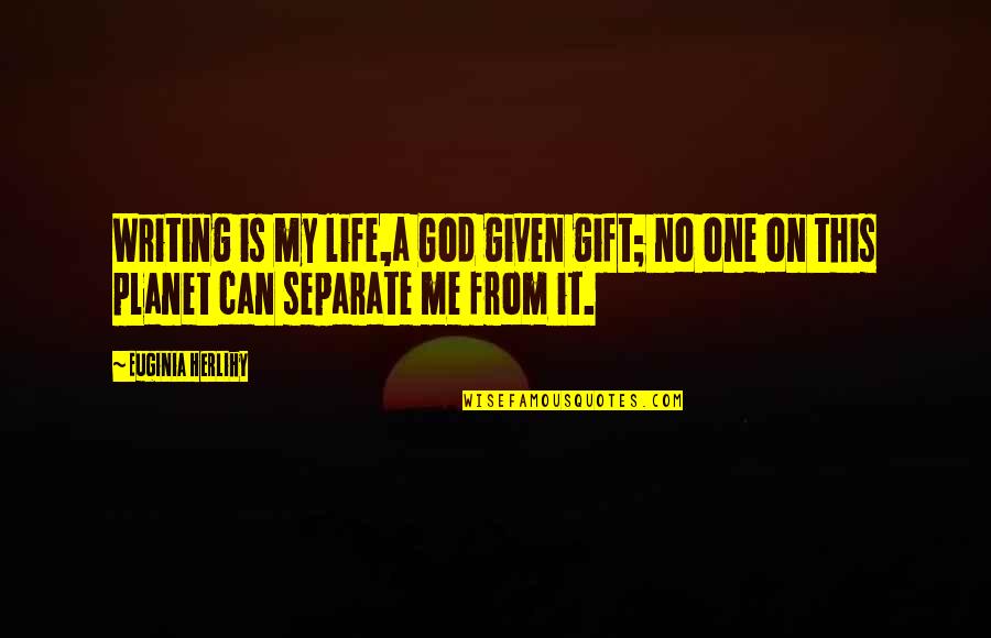 My Life Is A Gift From God Quotes By Euginia Herlihy: Writing is my life,a God given gift; no