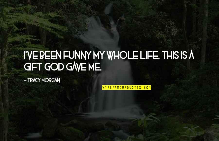 My Life Is A Gift From God Quotes By Tracy Morgan: I've been funny my whole life. This is