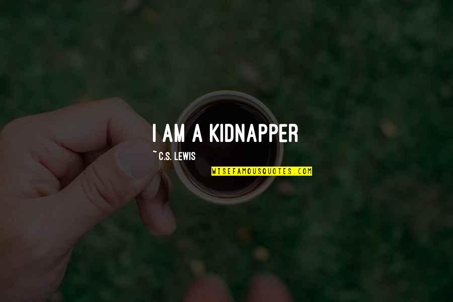 My Life Is A Hot Mess Quotes By C.S. Lewis: i am a kidnapper My Life Is A Hot Mess Quotes By C.S. Lewis: i am a kidnapper