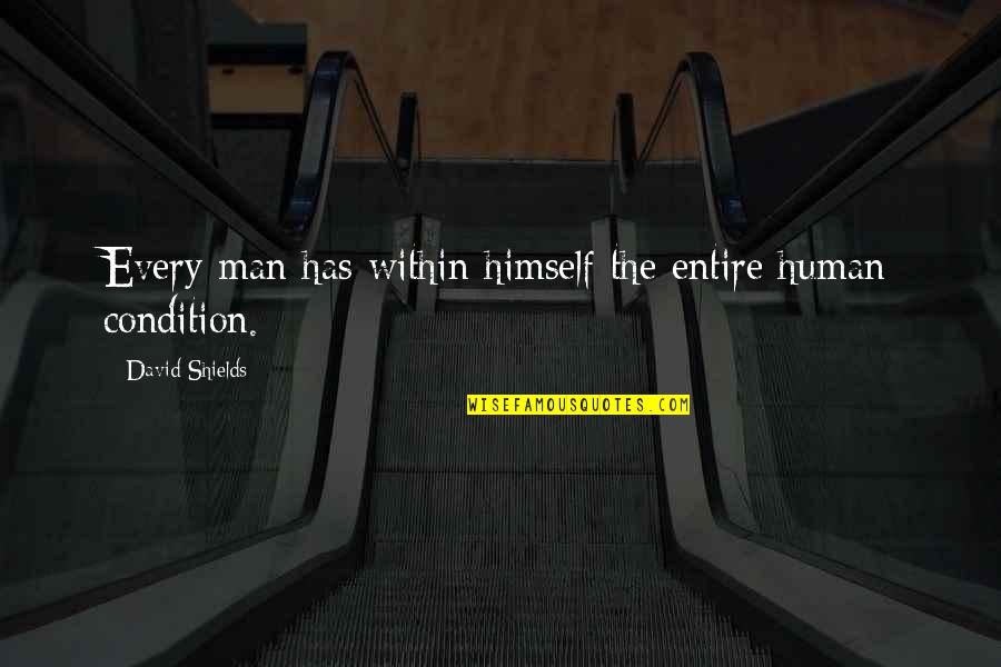 My Life Is A Hot Mess Quotes By David Shields: Every man has within himself the entire human My Life Is A Hot Mess Quotes By David Shields: Every man has within himself the entire human