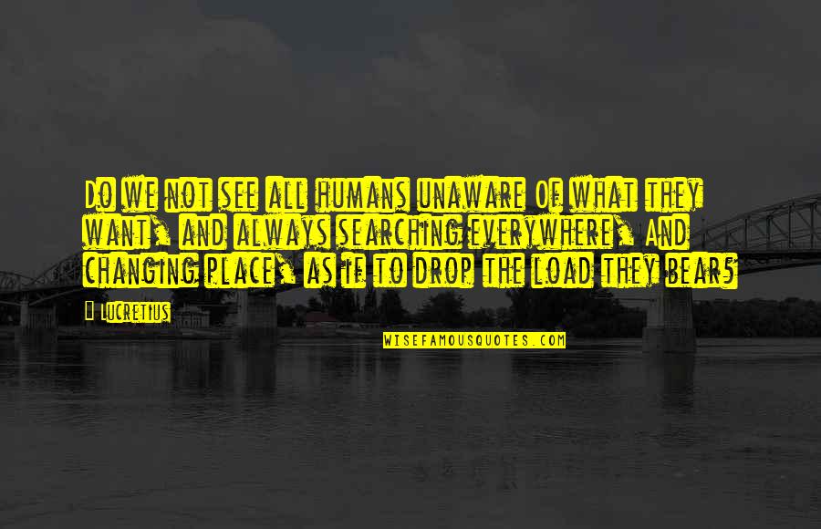 My Life Is A Hot Mess Quotes By Lucretius: Do we not see all humans unaware Of