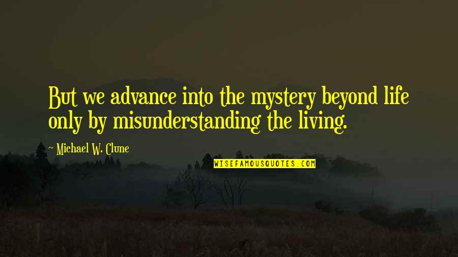 My Life Is A Mystery Quotes By Michael W. Clune: But we advance into the mystery beyond life