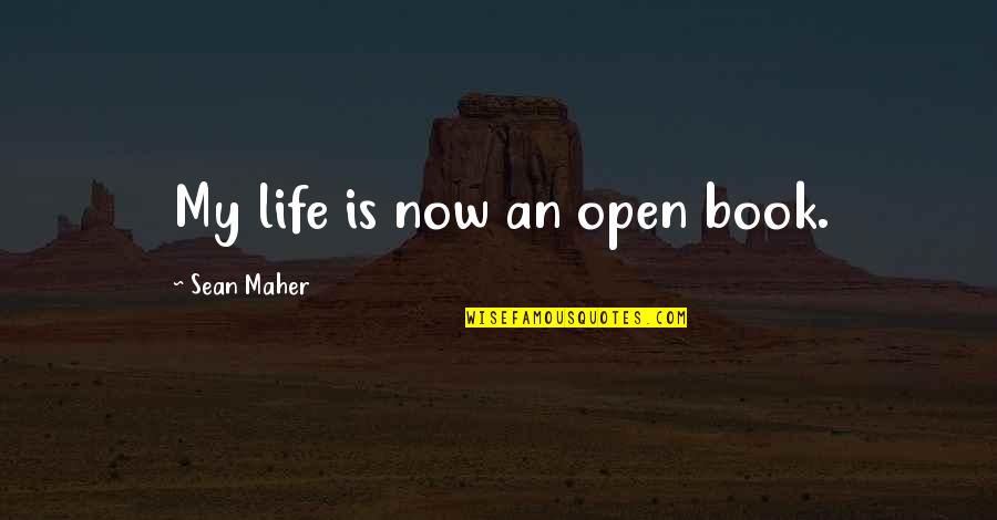 My Life Is A Open Book Quotes By Sean Maher: My life is now an open book. My Life Is A Open Book Quotes By Sean Maher: My life is now an open book.