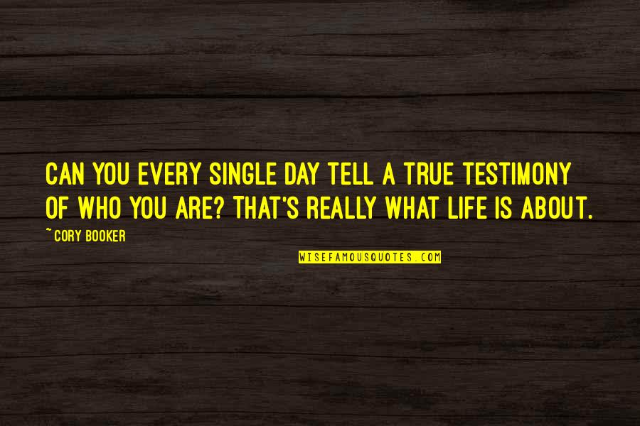 My Life Is A Testimony Quotes By Cory Booker: Can you every single day tell a true My Life Is A Testimony Quotes By Cory Booker: Can you every single day tell a true