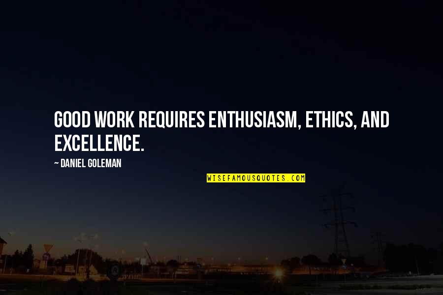 My Life Is A Testimony Quotes By Daniel Goleman: Good work requires enthusiasm, ethics, and excellence. My Life Is A Testimony Quotes By Daniel Goleman: Good work requires enthusiasm, ethics, and excellence.
