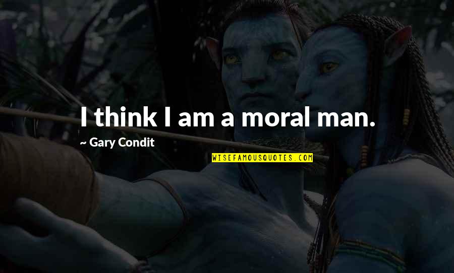 My Life Is A Testimony Quotes By Gary Condit: I think I am a moral man. My Life Is A Testimony Quotes By Gary Condit: I think I am a moral man.