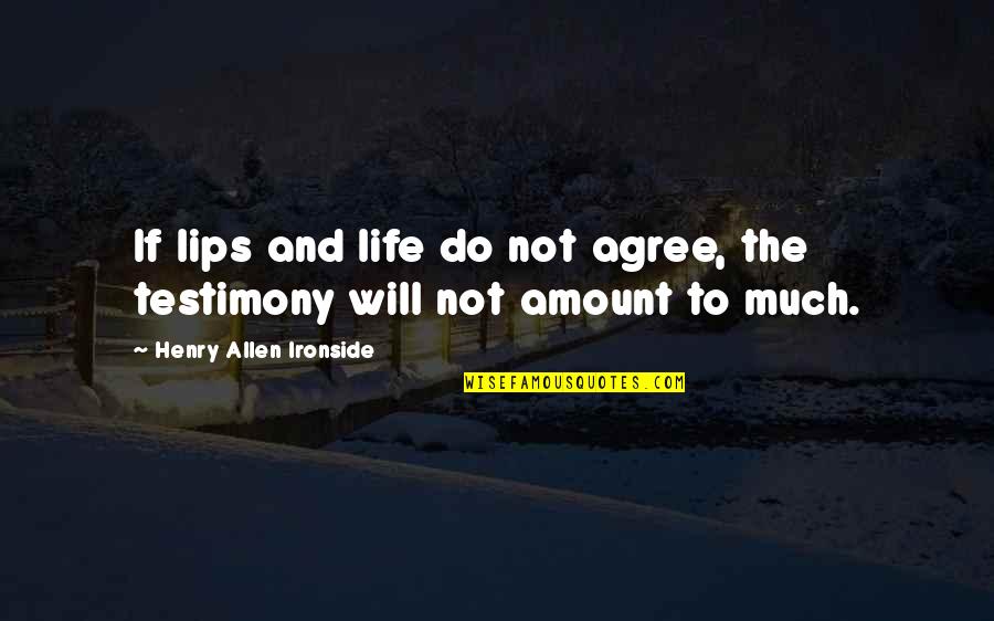 My Life Is A Testimony Quotes By Henry Allen Ironside: If lips and life do not agree, the My Life Is A Testimony Quotes By Henry Allen Ironside: If lips and life do not agree, the