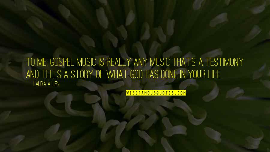 My Life Is A Testimony Quotes By Laura Allen: To me, Gospel music is really any music My Life Is A Testimony Quotes By Laura Allen: To me, Gospel music is really any music
