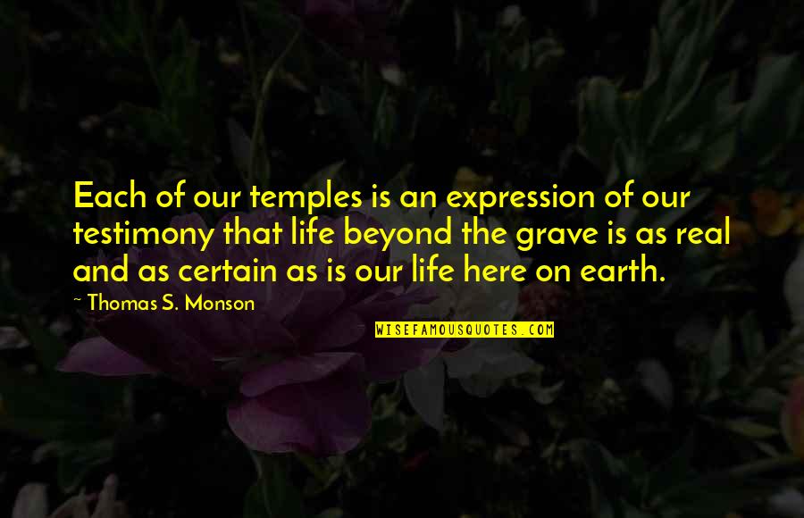 My Life Is A Testimony Quotes By Thomas S. Monson: Each of our temples is an expression of My Life Is A Testimony Quotes By Thomas S. Monson: Each of our temples is an expression of