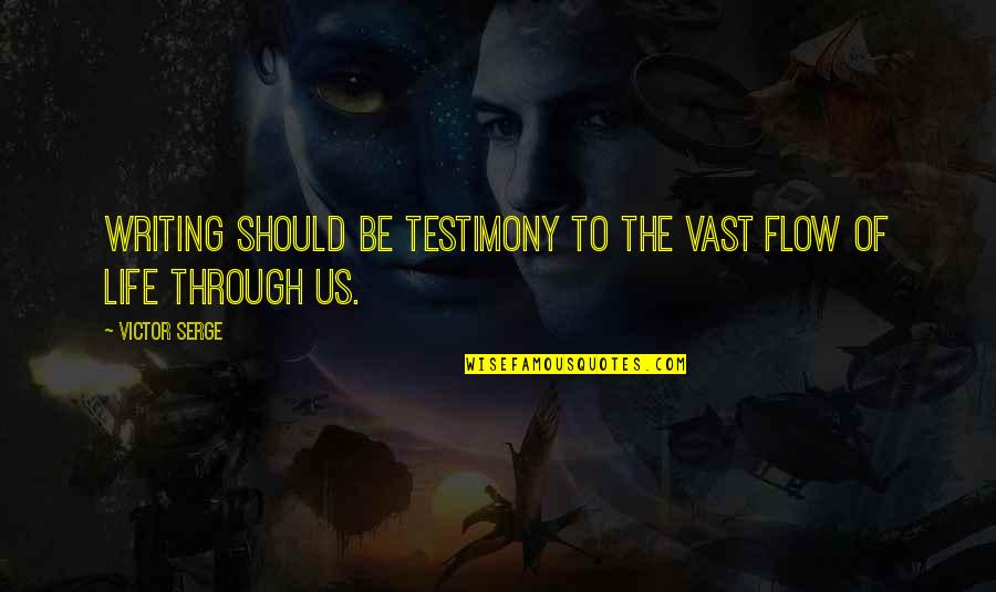 My Life Is A Testimony Quotes By Victor Serge: Writing should be testimony to the vast flow