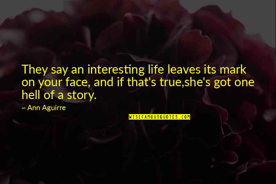 My Life Is A True Story Quotes By Ann Aguirre: They say an interesting life leaves its mark