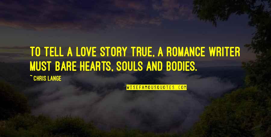 My Life Is A True Story Quotes By Chris Lange: To tell a love story true, a romance