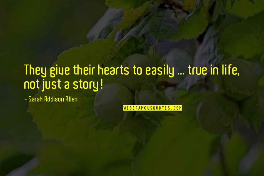 My Life Is A True Story Quotes By Sarah Addison Allen: They give their hearts to easily ... true