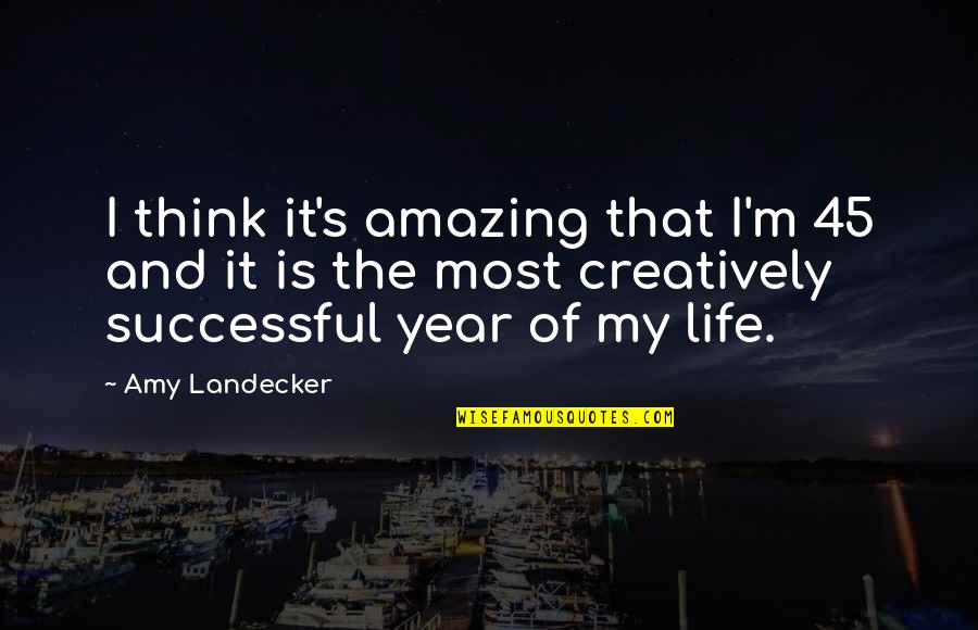 My Life Is Amazing Quotes By Amy Landecker: I think it's amazing that I'm 45 and