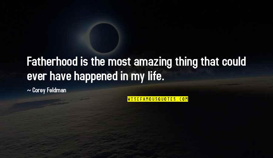 My Life Is Amazing Quotes By Corey Feldman: Fatherhood is the most amazing thing that could