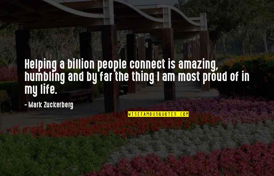 My Life Is Amazing Quotes By Mark Zuckerberg: Helping a billion people connect is amazing, humbling