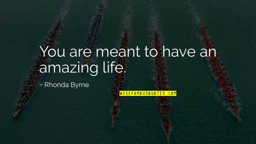 My Life Is Amazing Quotes By Rhonda Byrne: You are meant to have an amazing life.