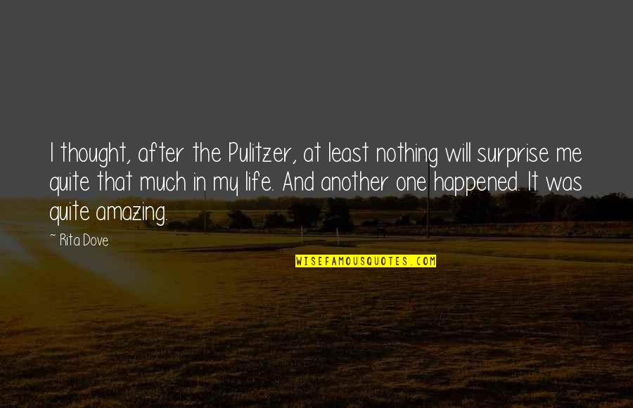 My Life Is Amazing Quotes By Rita Dove: I thought, after the Pulitzer, at least nothing