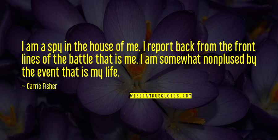 My Life Is Back Quotes By Carrie Fisher: I am a spy in the house of