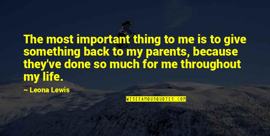 My Life Is Back Quotes By Leona Lewis: The most important thing to me is to