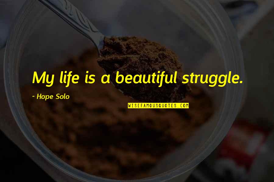My Life Is Beautiful Quotes By Hope Solo: My life is a beautiful struggle. My Life Is Beautiful Quotes By Hope Solo: My life is a beautiful struggle.