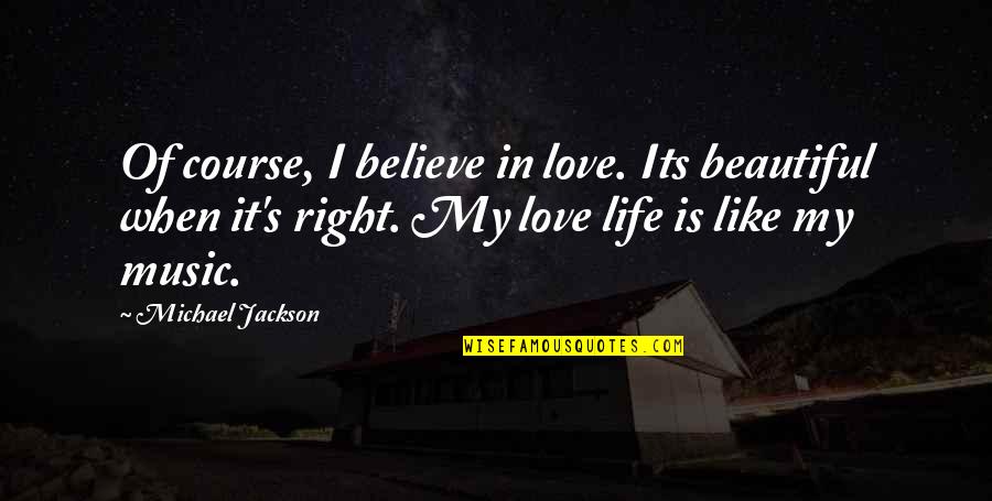 My Life Is Beautiful Quotes By Michael Jackson: Of course, I believe in love. Its beautiful My Life Is Beautiful Quotes By Michael Jackson: Of course, I believe in love. Its beautiful