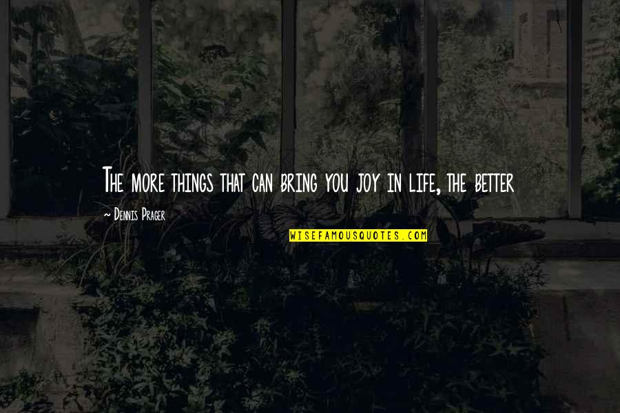 My Life Is Better With You Quotes By Dennis Prager: The more things that can bring you joy
