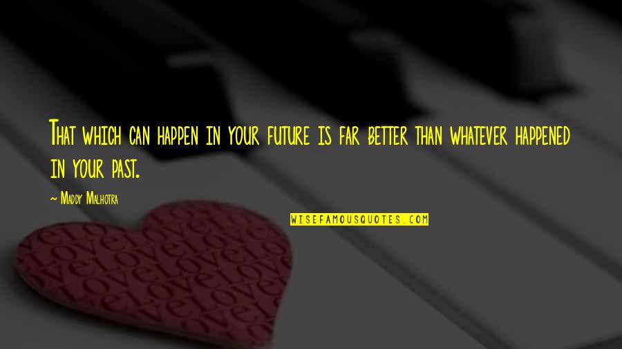 My Life Is Better With You Quotes By Maddy Malhotra: That which can happen in your future is