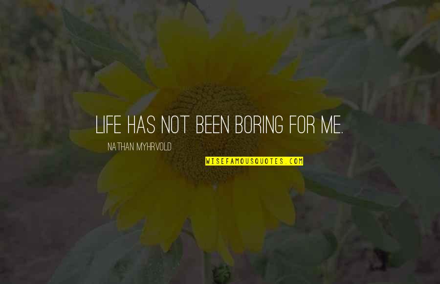 My Life Is Boring Quotes By Nathan Myhrvold: Life has not been boring for me.