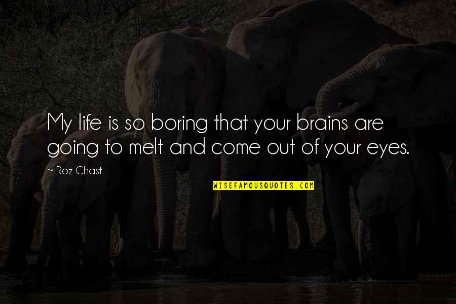 My Life Is Boring Quotes By Roz Chast: My life is so boring that your brains