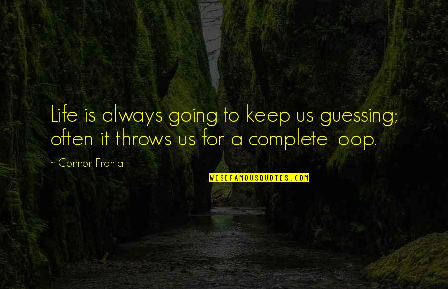 My Life Is Complete Quotes By Connor Franta: Life is always going to keep us guessing;