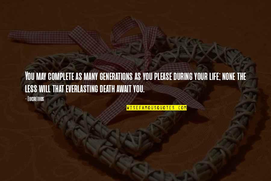 My Life Is Complete Quotes By Lucretius: You may complete as many generations as you My Life Is Complete Quotes By Lucretius: You may complete as many generations as you