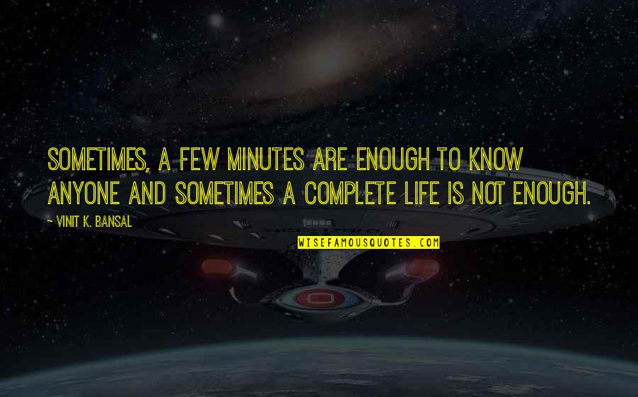 My Life Is Complete Quotes By Vinit K. Bansal: Sometimes, a few minutes are enough to know My Life Is Complete Quotes By Vinit K. Bansal: Sometimes, a few minutes are enough to know