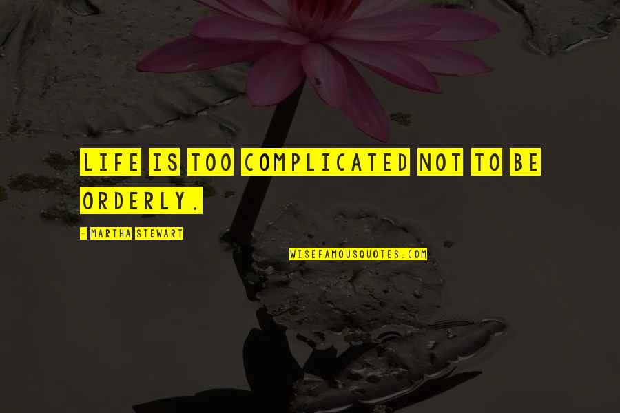 My Life Is Complicated Quotes By Martha Stewart: Life is too complicated not to be orderly.