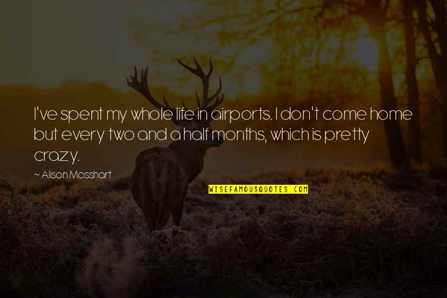 My Life Is Crazy Quotes By Alison Mosshart: I've spent my whole life in airports. I