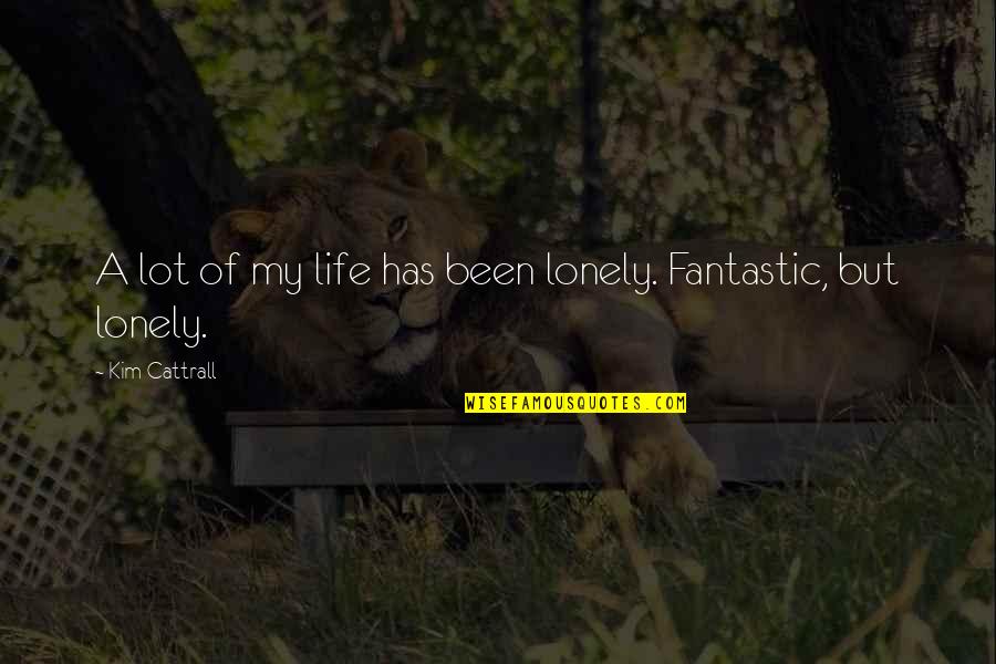 My Life Is Fantastic Quotes By Kim Cattrall: A lot of my life has been lonely.