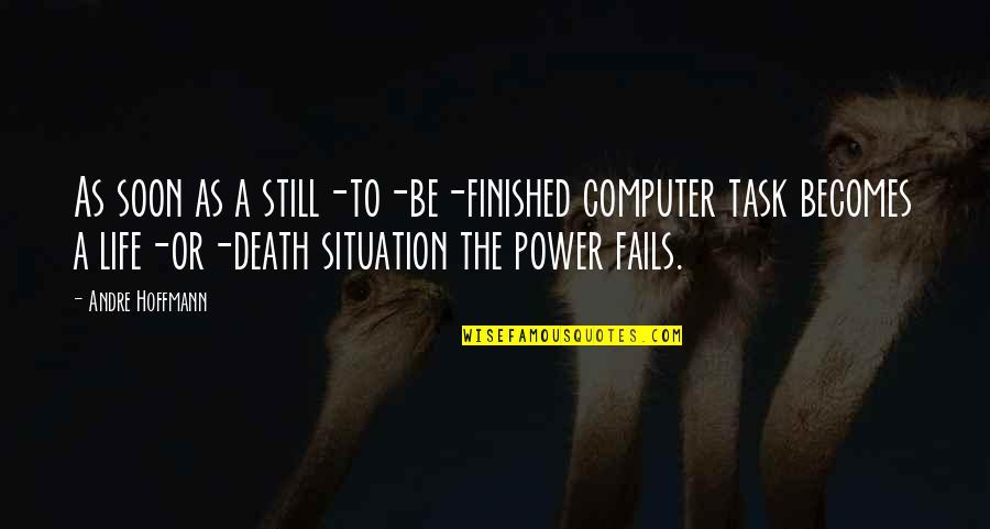 My Life Is Finished Quotes By Andre Hoffmann: As soon as a still-to-be-finished computer task becomes