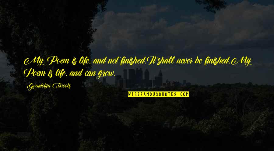 My Life Is Finished Quotes By Gwendolyn Brooks: My Poem is life, and not finished.It shall