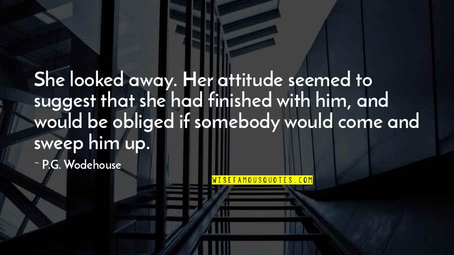 My Life Is Finished Quotes By P.G. Wodehouse: She looked away. Her attitude seemed to suggest