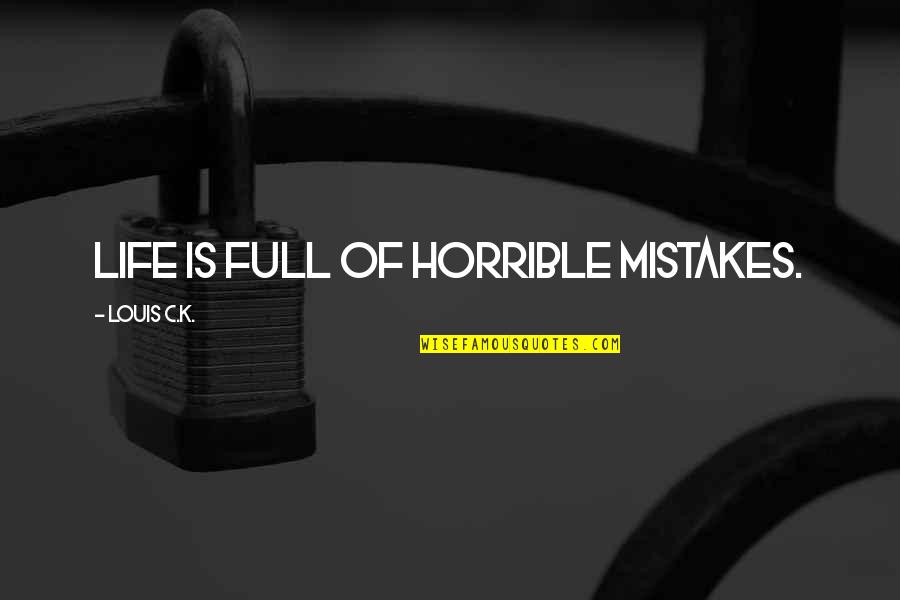 My Life Is Full Of Mistakes Quotes By Louis C.K.: Life is full of horrible mistakes.