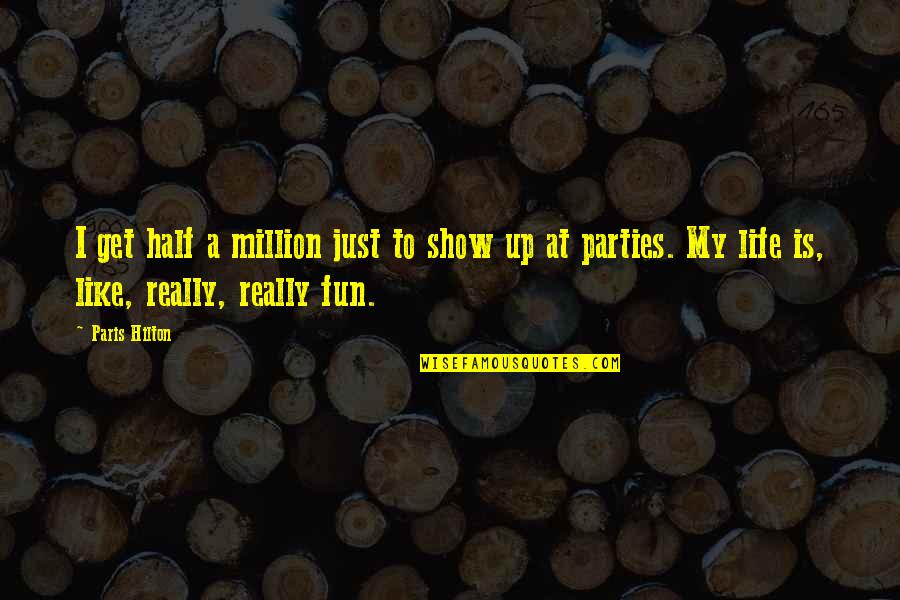 My Life Is Fun Quotes By Paris Hilton: I get half a million just to show